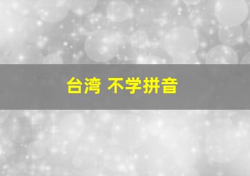 台湾 不学拼音